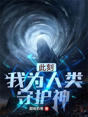 此刻我为人类守护神小说下载