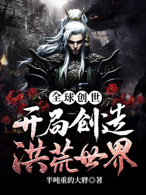全球创世 我开局创造了洪荒