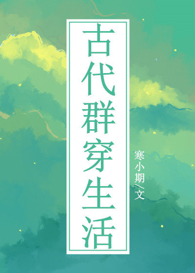 古代群穿生活寒小期TXT下载