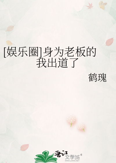娱乐圈身为老板的我出道了鹤瑰