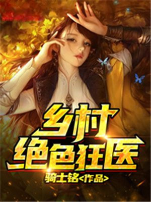 乡村绝色狂医第225章 人物介绍