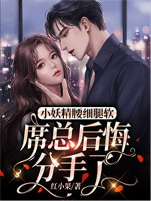 小妖精腰细腿软席总后悔分手了在线阅读