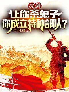 亮剑:让你杀鬼子,你成立特种部队小说