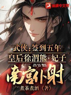 武侠签到五年皇后徐渭熊妃子南宫仆射