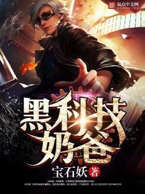 黑科技奶爸震惊全球 小说