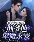 真千金归来后，荆爷他卑微求宠